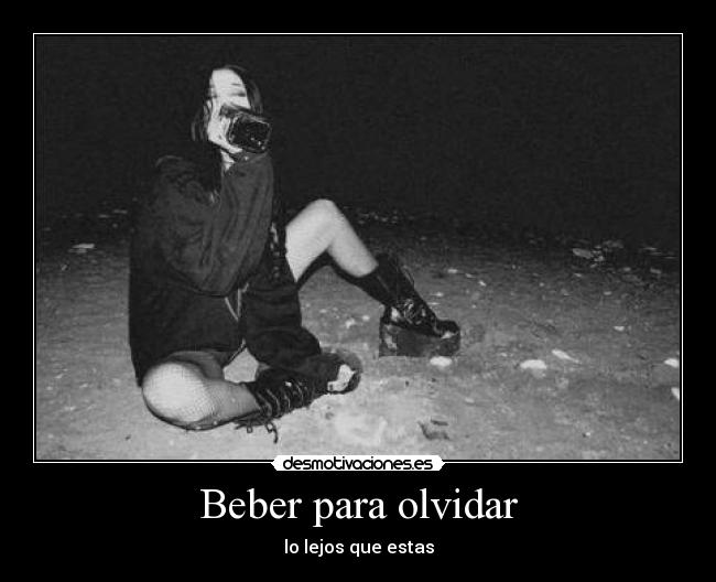 Beber para olvidar - lo lejos que estas