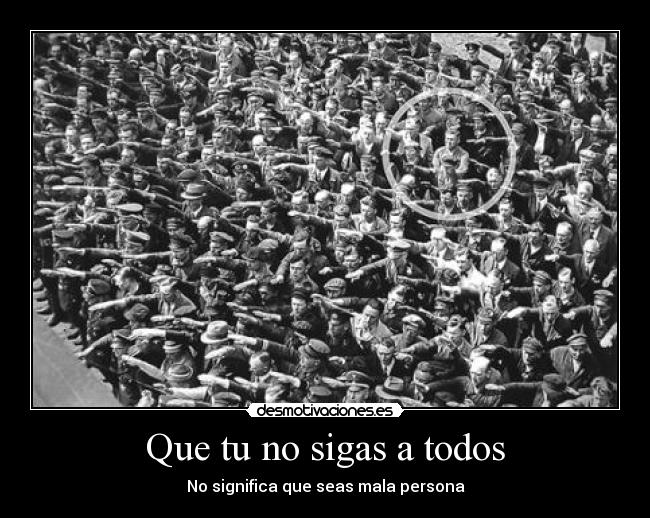 Que tu no sigas a todos - No significa que seas mala persona