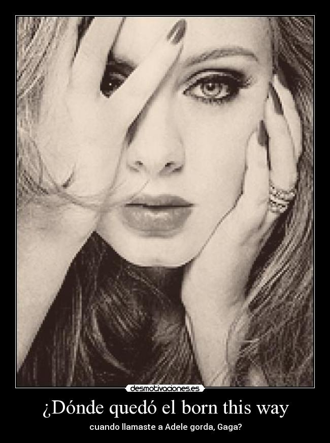 ¿Dónde quedó el born this way - cuando llamaste a Adele gorda, Gaga?