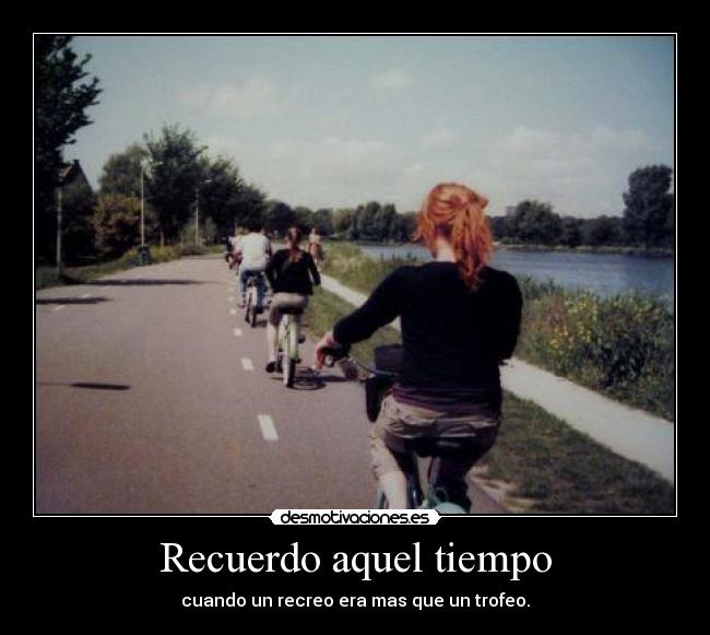 Recuerdo aquel tiempo - cuando un recreo era mas que un trofeo.