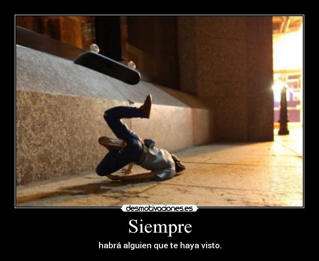 Siempre - habrá alguien que te haya visto.