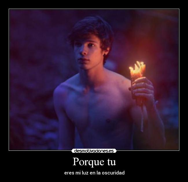 Porque tu - eres mi luz en la oscuridad