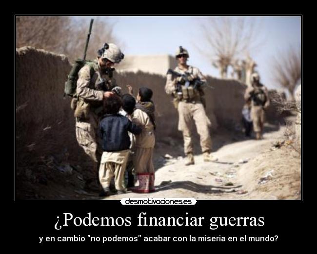 ¿Podemos financiar guerras - y en cambio no podemos acabar con la miseria en el mundo?