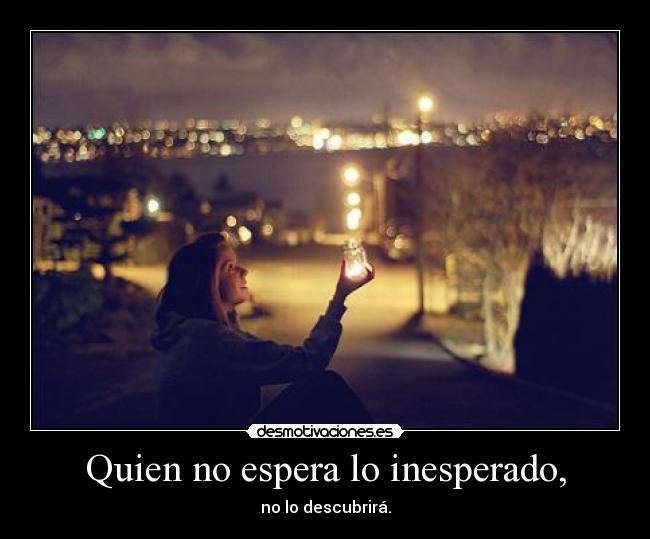 Quien no espera lo inesperado, - no lo descubrirá.