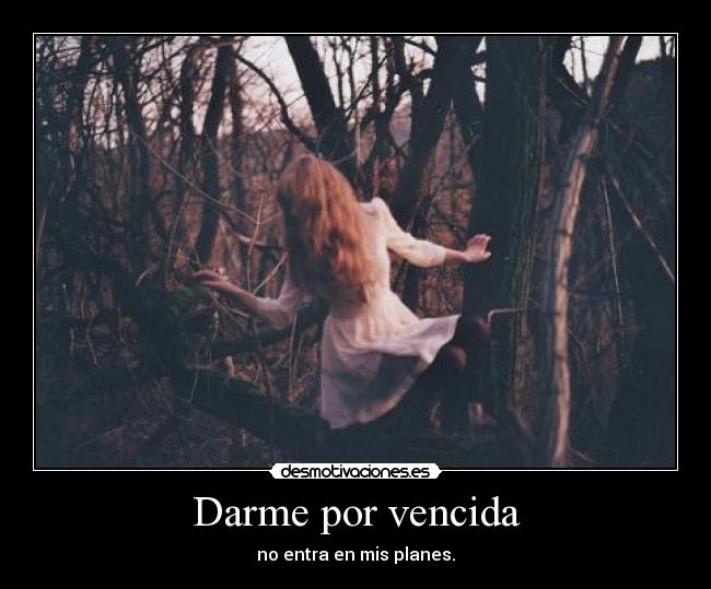 Darme por vencida - no entra en mis planes.