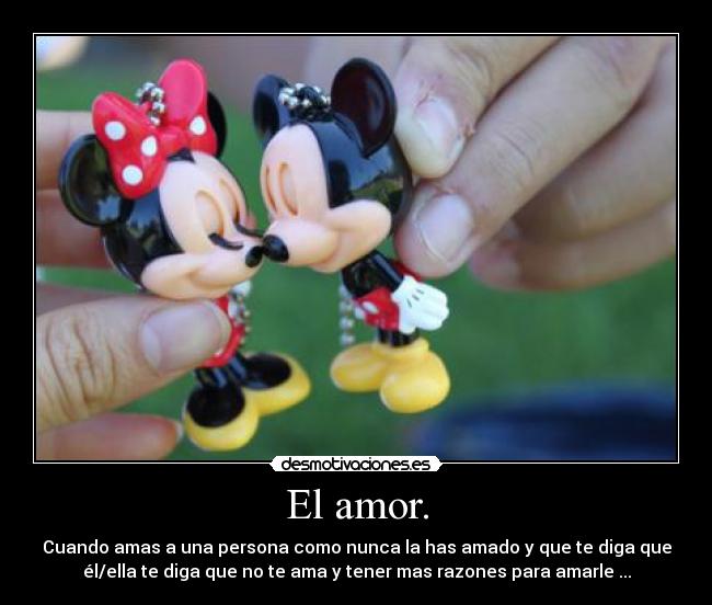 El amor. - Cuando amas a una persona como nunca la has amado y que te diga que
él/ella te diga que no te ama y tener mas razones para amarle ...