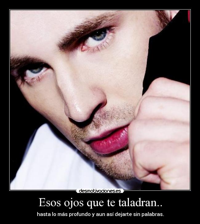 Esos ojos que te taladran.. -