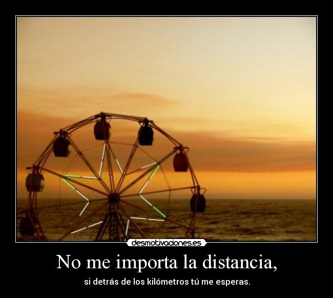 No me importa la distancia, - 