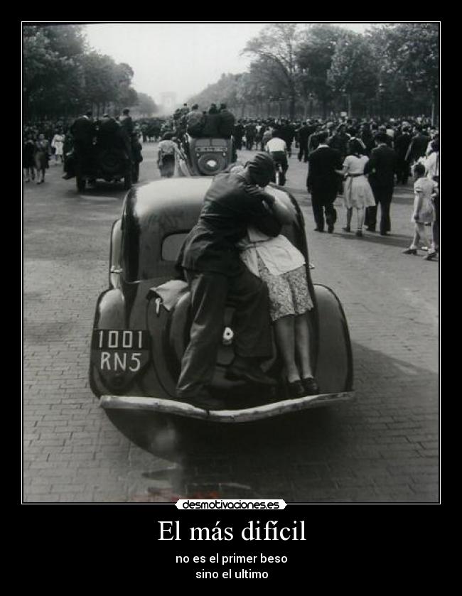 El más difícil - no es el primer beso
sino el ultimo
