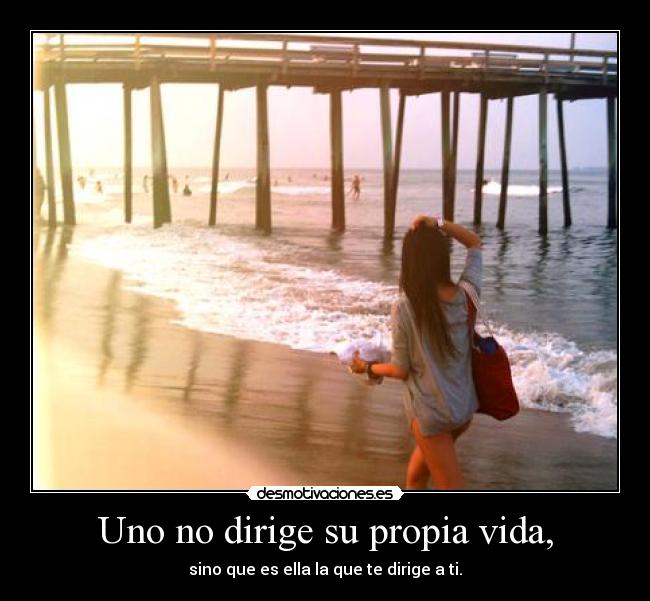 Uno no dirige su propia vida, -