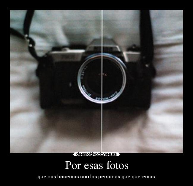 Por esas fotos - que nos hacemos con las personas que queremos.