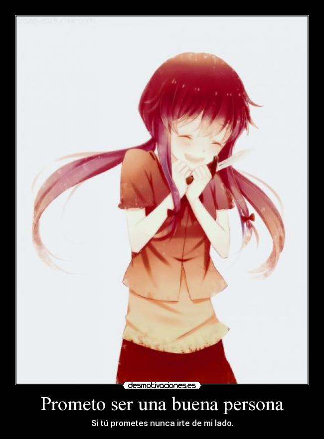 carteles prometo ser una buena persona prometes nunca irte lado amor obsesivo gasai yuno mirai desmotivaciones