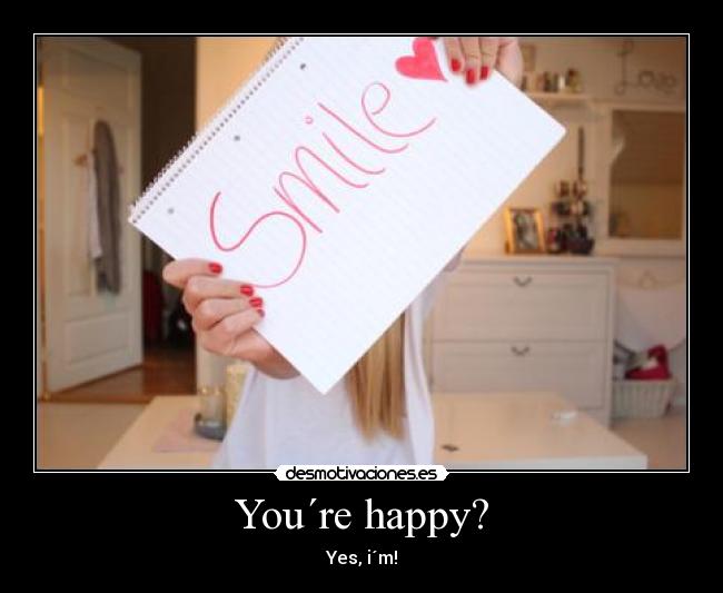 You´re happy? - Yes, i´m!