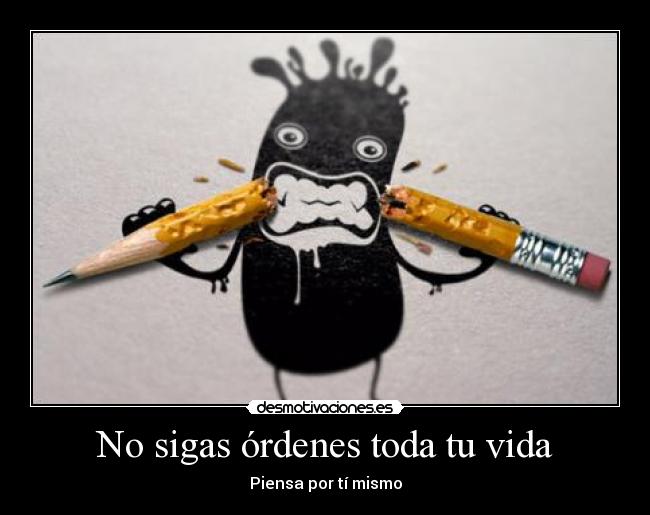 No sigas órdenes toda tu vida - 