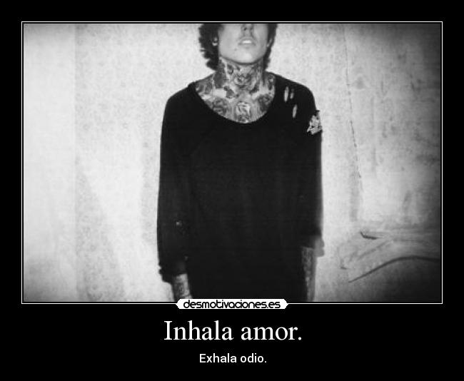 Inhala amor. - Exhala odio.