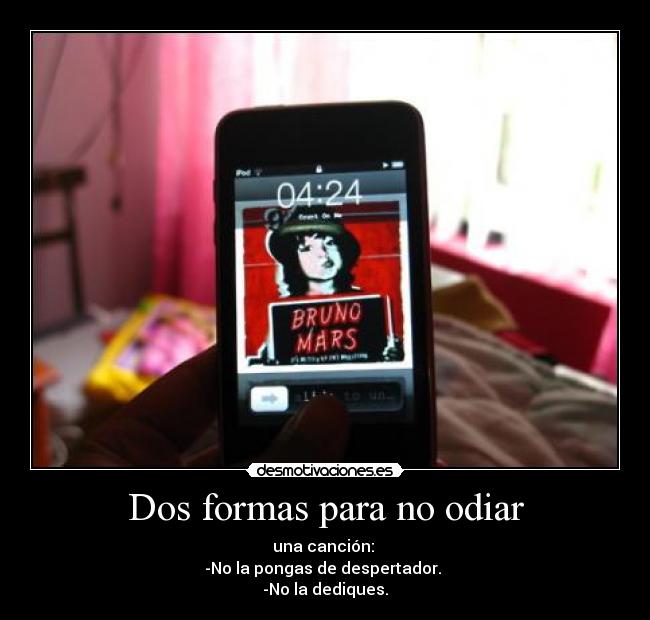 Dos formas para no odiar - una canción: 
-No la pongas de despertador. 
-No la dediques.