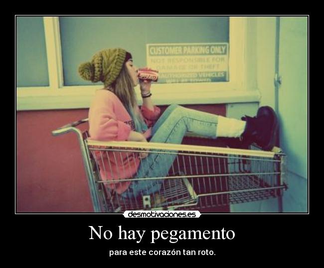 No hay pegamento - para este corazón tan roto.