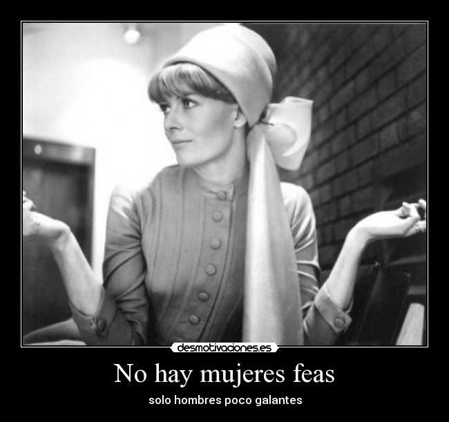 No hay mujeres feas - solo hombres poco galantes