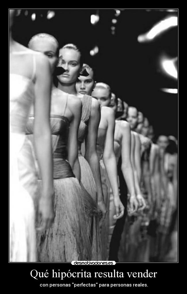 Qué hipócrita resulta vender - con personas perfectas para personas reales.