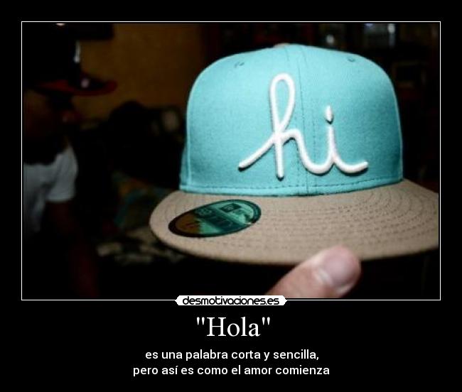 Hola - es una palabra corta y sencilla,
pero así es como el amor comienza