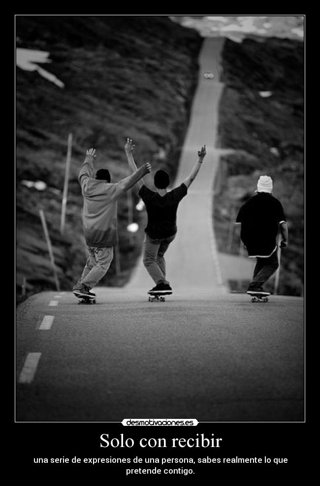 Solo con recibir - una serie de expresiones de una persona, sabes realmente lo que pretende contigo.