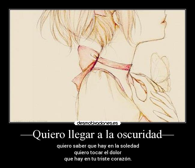 —Quiero llegar a la oscuridad— - 