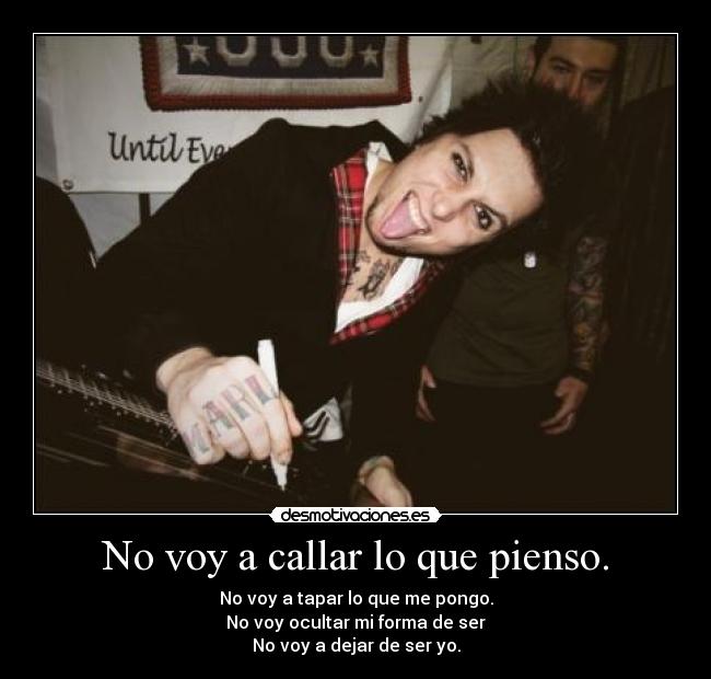 No voy a callar lo que pienso. - No voy a tapar lo que me pongo.
No voy ocultar mi forma de ser
No voy a dejar de ser yo.