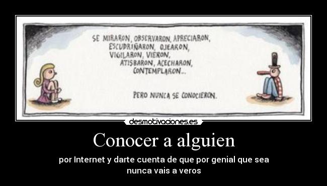 Conocer a alguien - por Internet y darte cuenta de que por genial que sea
nunca vais a veros