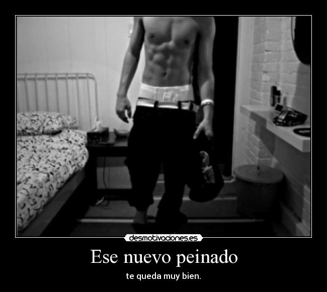 Ese nuevo peinado - te queda muy bien.
