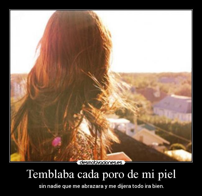 Temblaba cada poro de mi piel - 