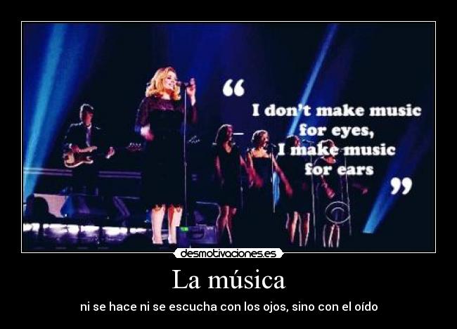 La música - ni se hace ni se escucha con los ojos, sino con el oído