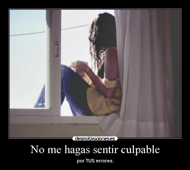 No me hagas sentir culpable -