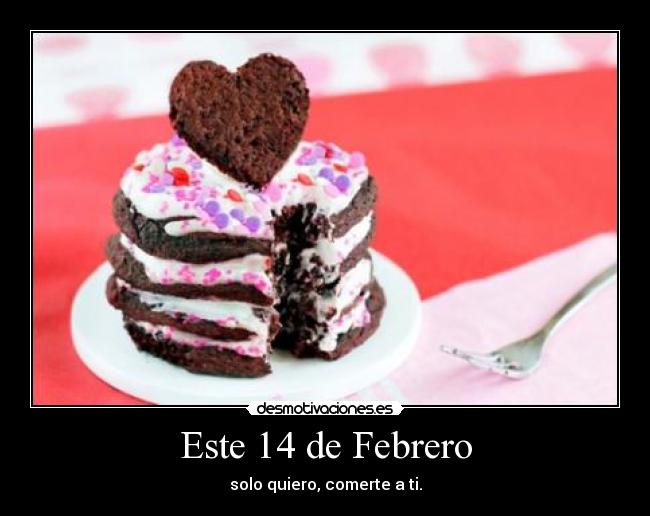 Este 14 de Febrero - solo quiero, comerte a ti.