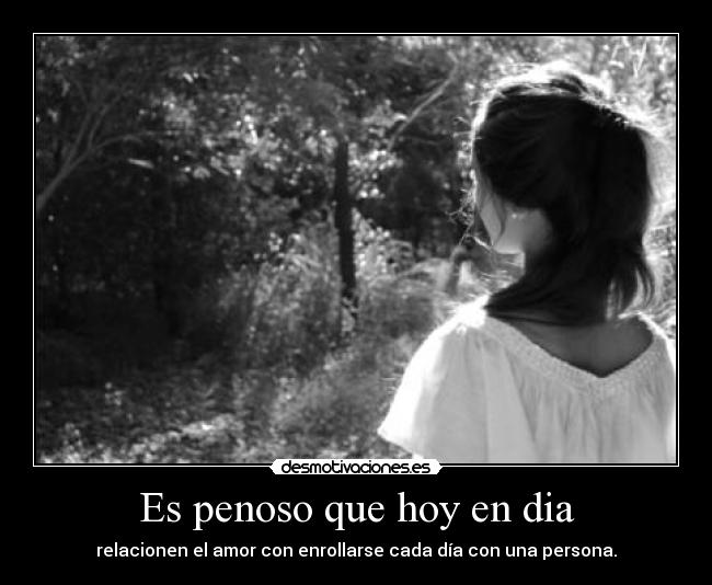 Es penoso que hoy en dia - 