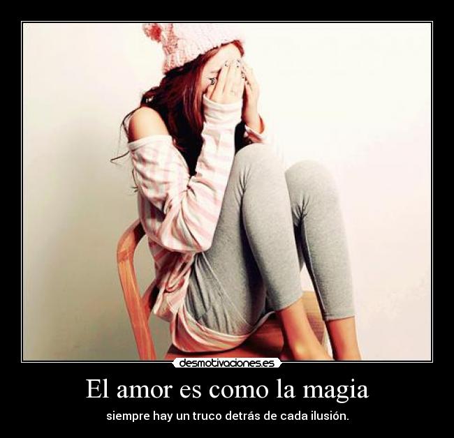 El amor es como la magia - siempre hay un truco detrás de cada ilusión.