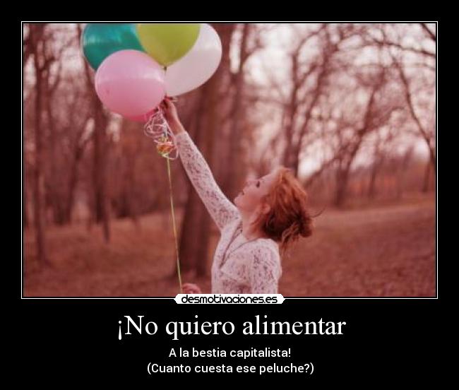 ¡No quiero alimentar -
