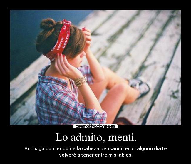 Lo admito, mentí. -