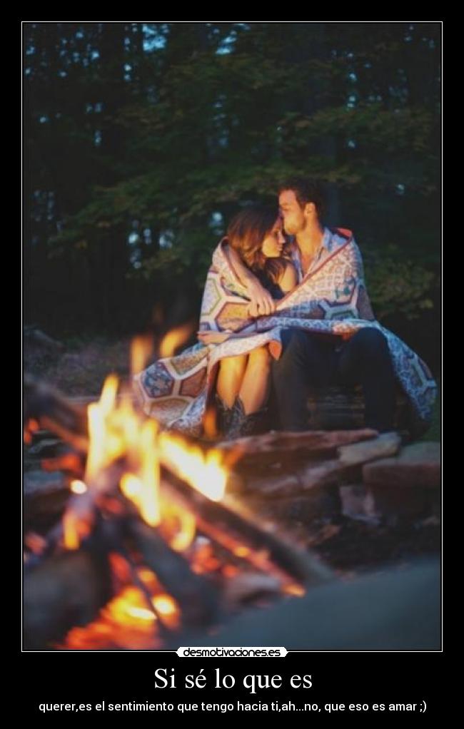 Si sé lo que es - querer,es el sentimiento que tengo hacia ti,ah...no, que eso es amar ;)