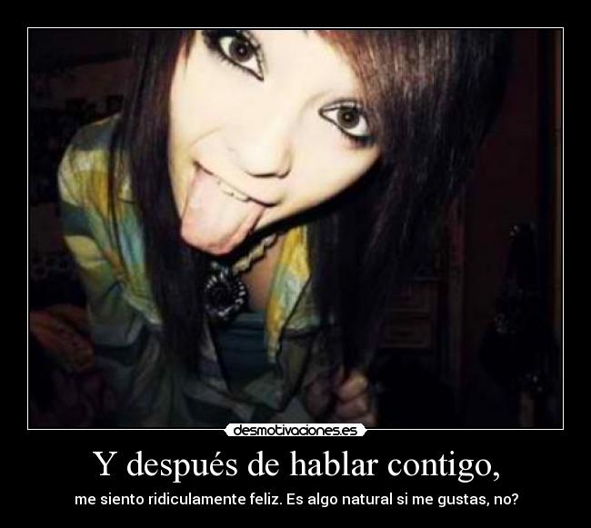 Y después de hablar contigo, -