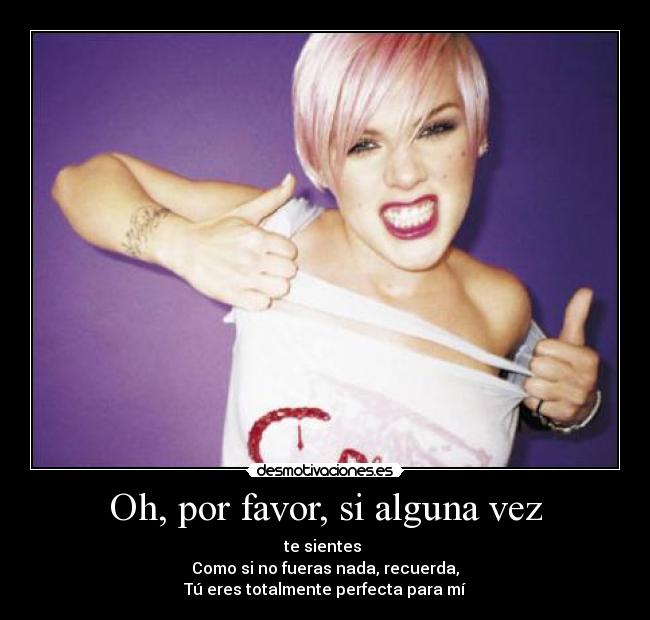 Oh, por favor, si alguna vez -