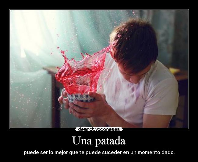 Una patada - puede ser lo mejor que te puede suceder en un momento dado.