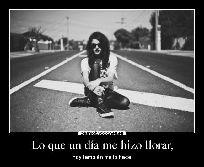 Lo que un día me hizo llorar, - 