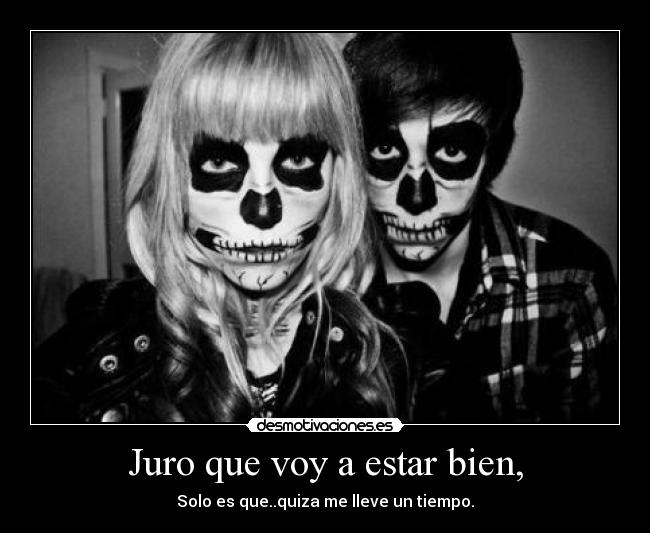 Juro que voy a estar bien, - 