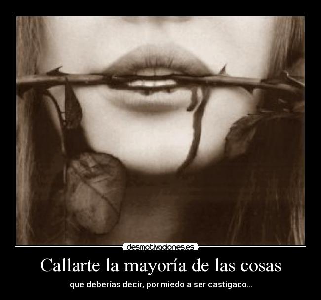 Callarte la mayoría de las cosas - que deberías decir, por miedo a ser castigado...