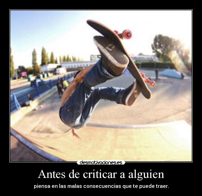 Antes de criticar a alguien - piensa en las malas consecuencias que te puede traer.
