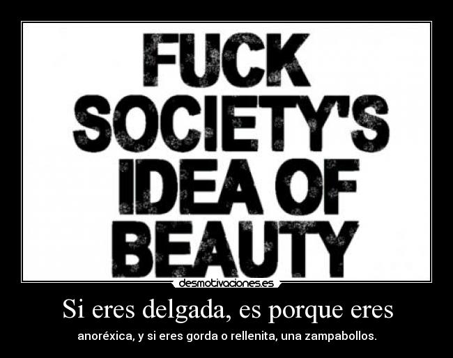Si eres delgada, es porque eres - anoréxica, y si eres gorda o rellenita, una zampabollos.