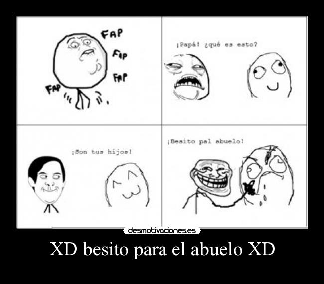 XD besito para el abuelo XD -