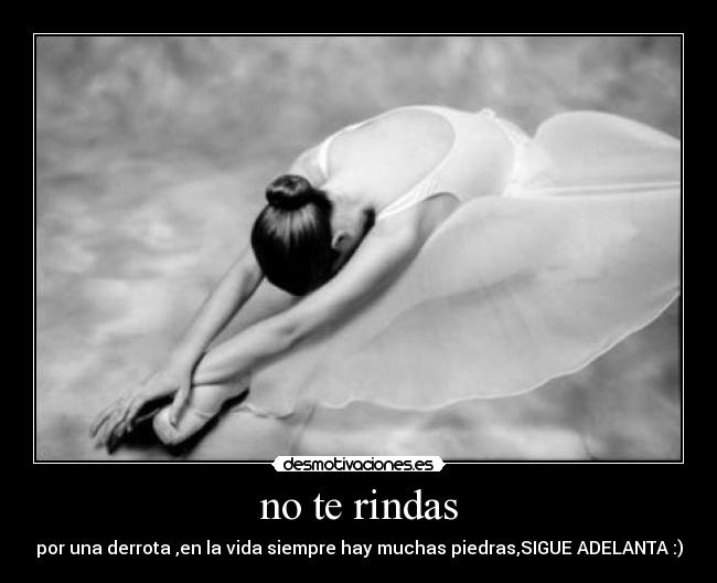 no te rindas - por una derrota ,en la vida siempre hay muchas piedras,SIGUE ADELANTA :)
