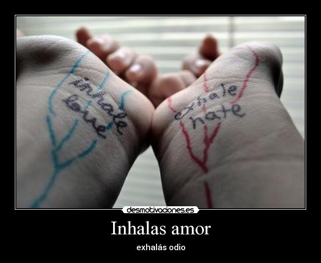 Inhalas amor - exhalás odio