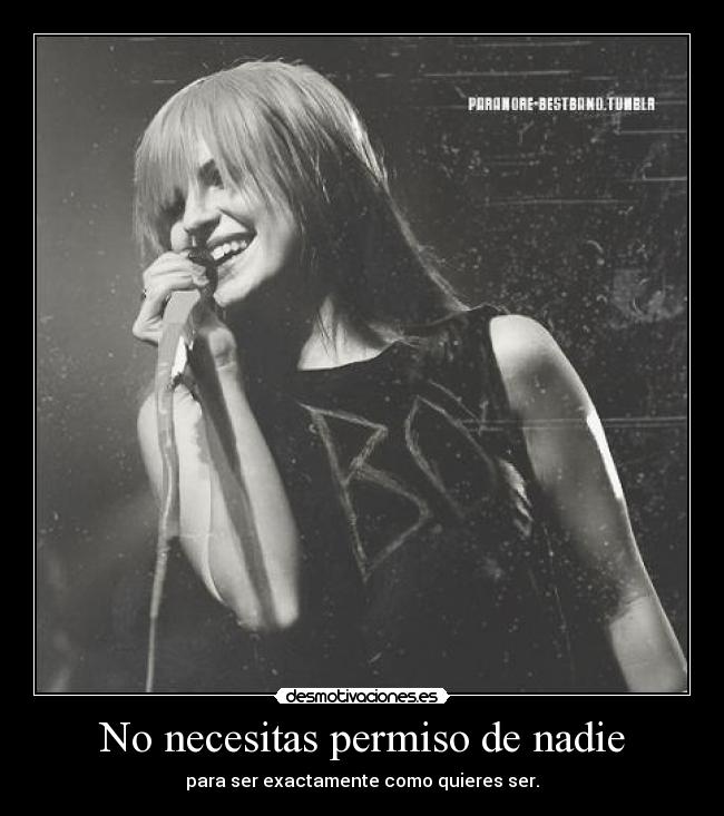 No necesitas permiso de nadie - para ser exactamente como quieres ser.